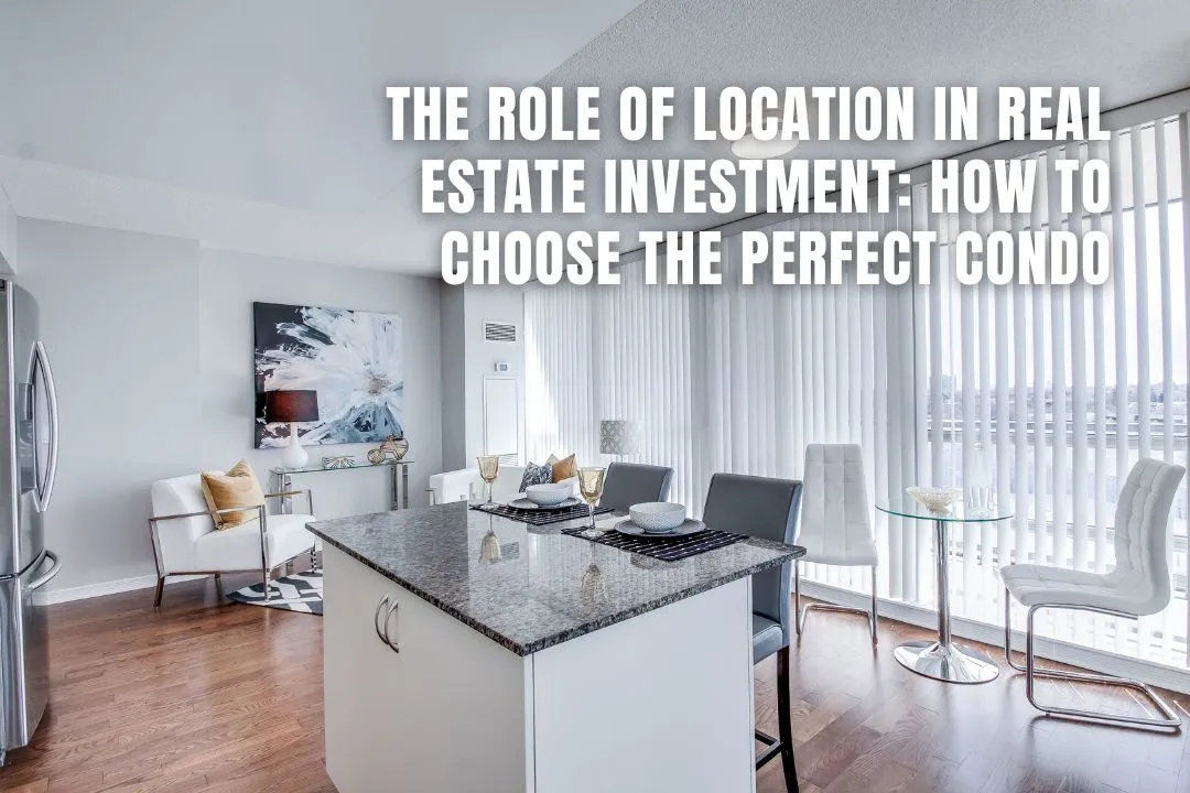 The Role of Location in Real Estate Investment: How to Choose the Perfect Condo