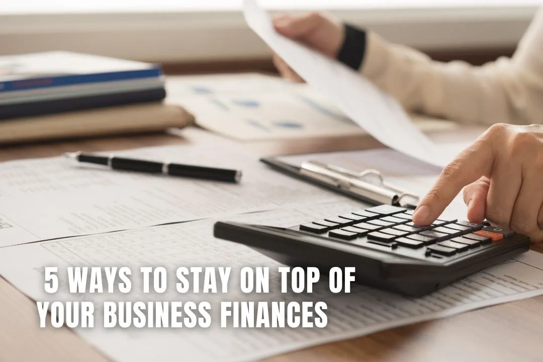  5 Ways to Stay on Top of Your Business Finances