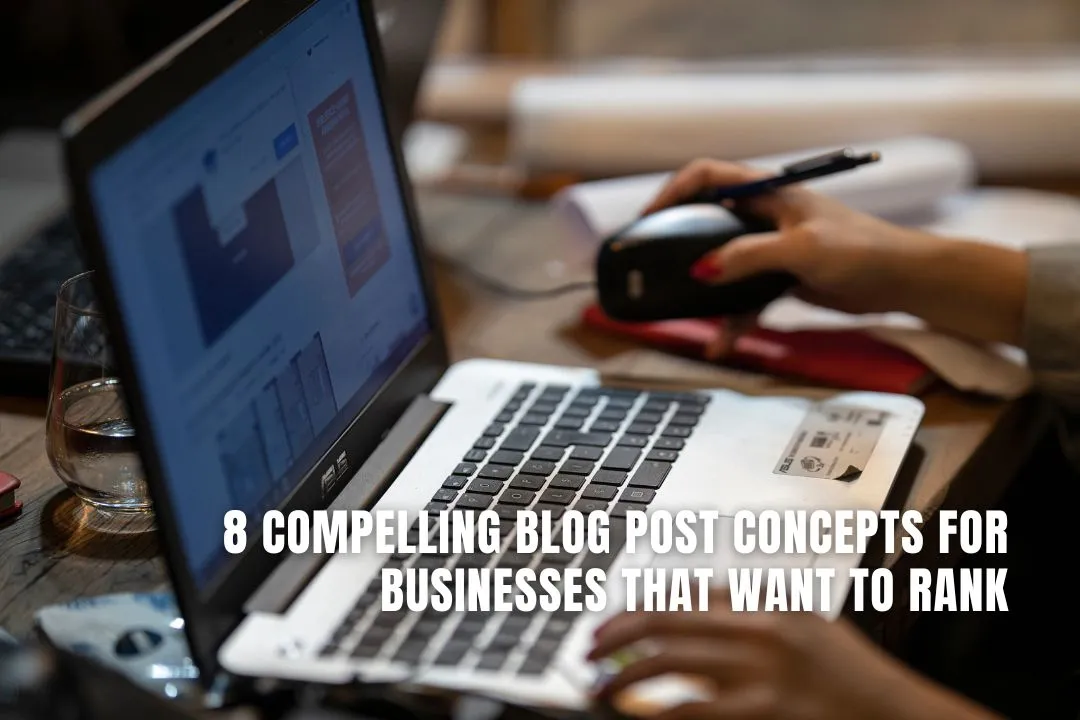 8 Compelling Blog Post Concepts For Businesses That Want To Rank
