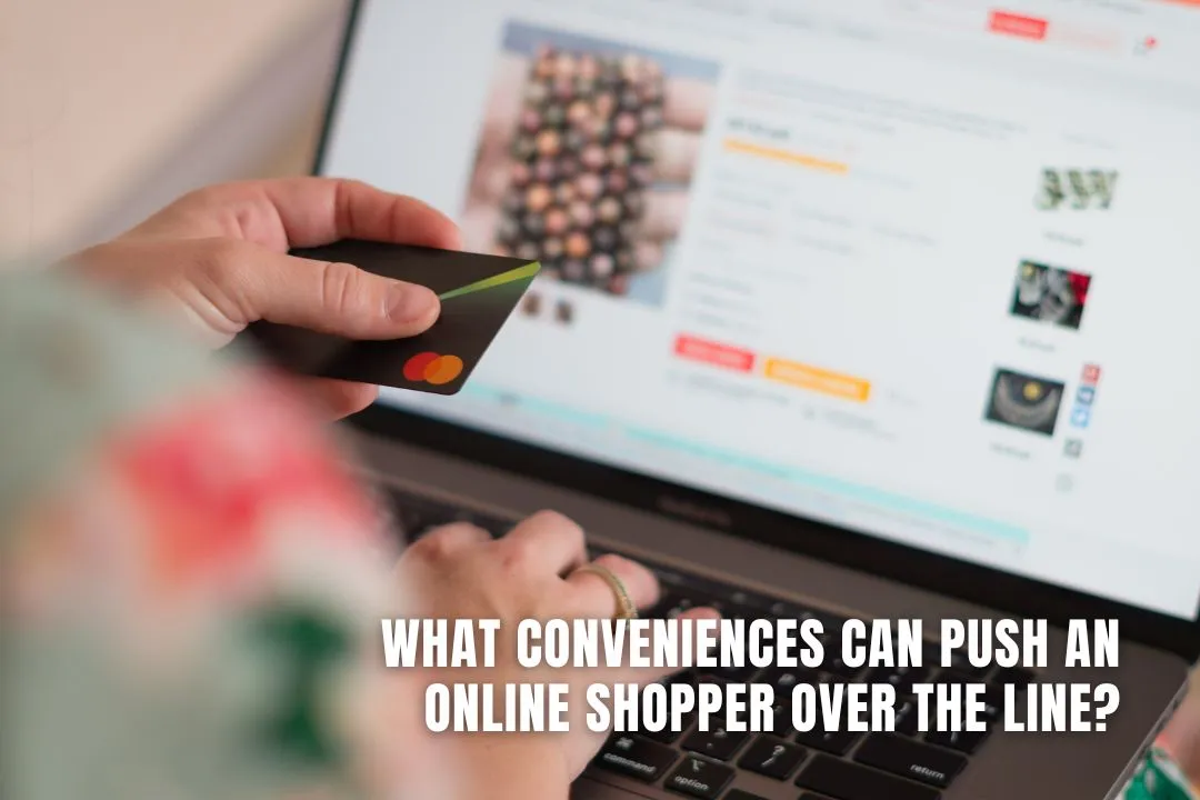 What Conveniences Can Push An Online Shopper Over The Line?