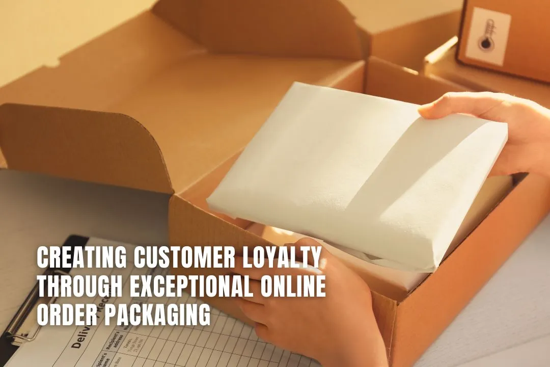Creating Customer Loyalty Through Exceptional Online Order Packaging