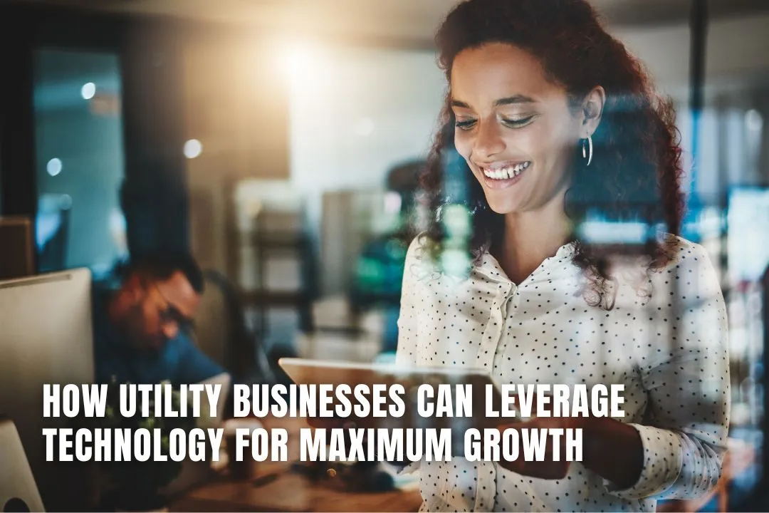 How Utility Businesses Can Leverage Technology for Maximum Growth?
