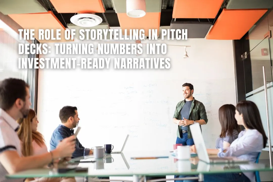 The Role of Storytelling in Pitch Decks: Turning Numbers into Investment-Ready Narratives