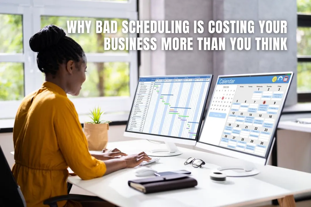 Why Bad Scheduling Is Costing Your Business More Than You Think