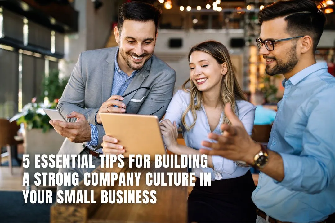 5 Essential Tips for Building a Strong Company Culture in Your Small Business