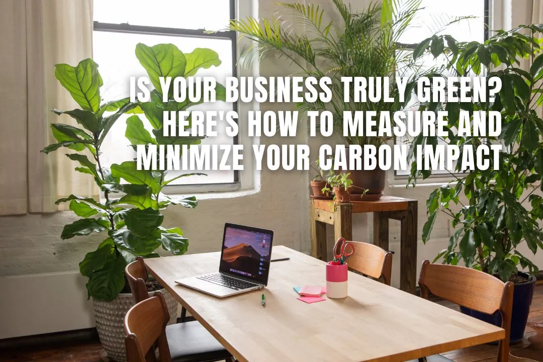 Is Your Business Truly Green? Here's How to Measure and Minimize Your Carbon Impact
