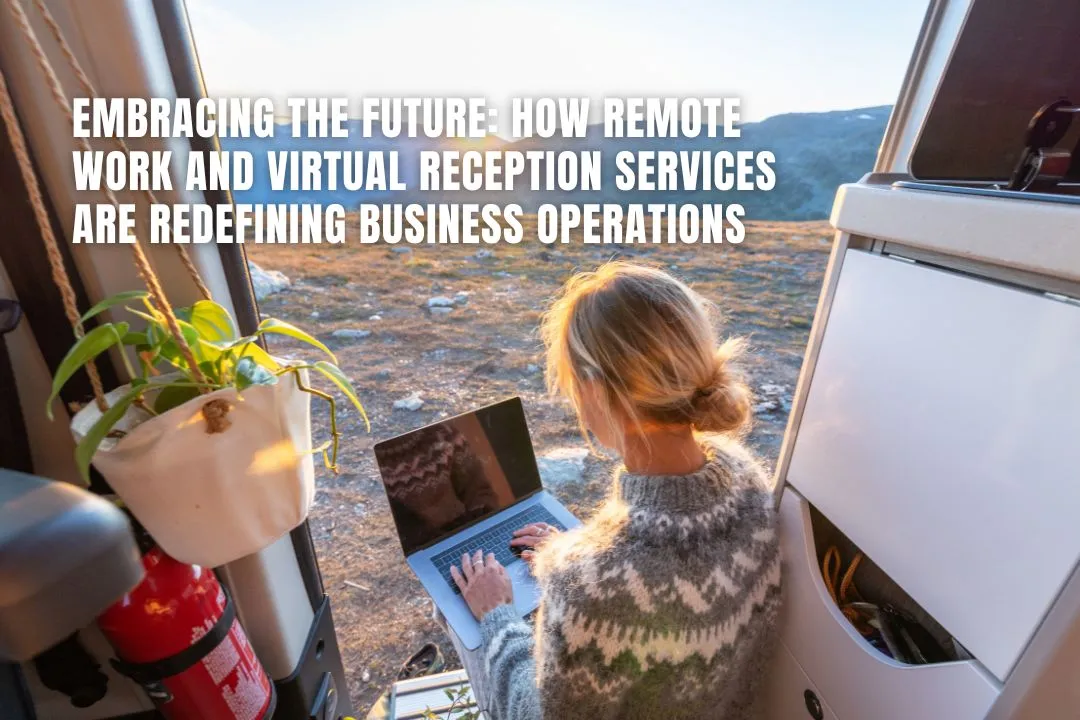 Embracing the Future: How Remote Work and Virtual Reception Services Are Redefining Business Operations