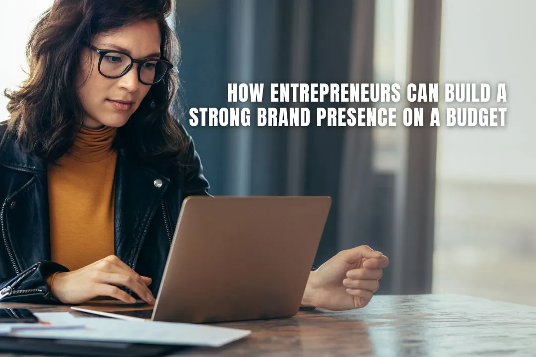 How Entrepreneurs Can Build a Strong Brand Presence on a Budget