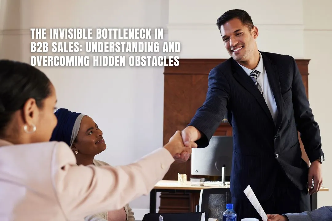 The Invisible Bottleneck In B2B Sales: Understanding And Overcoming Hidden Obstacles
