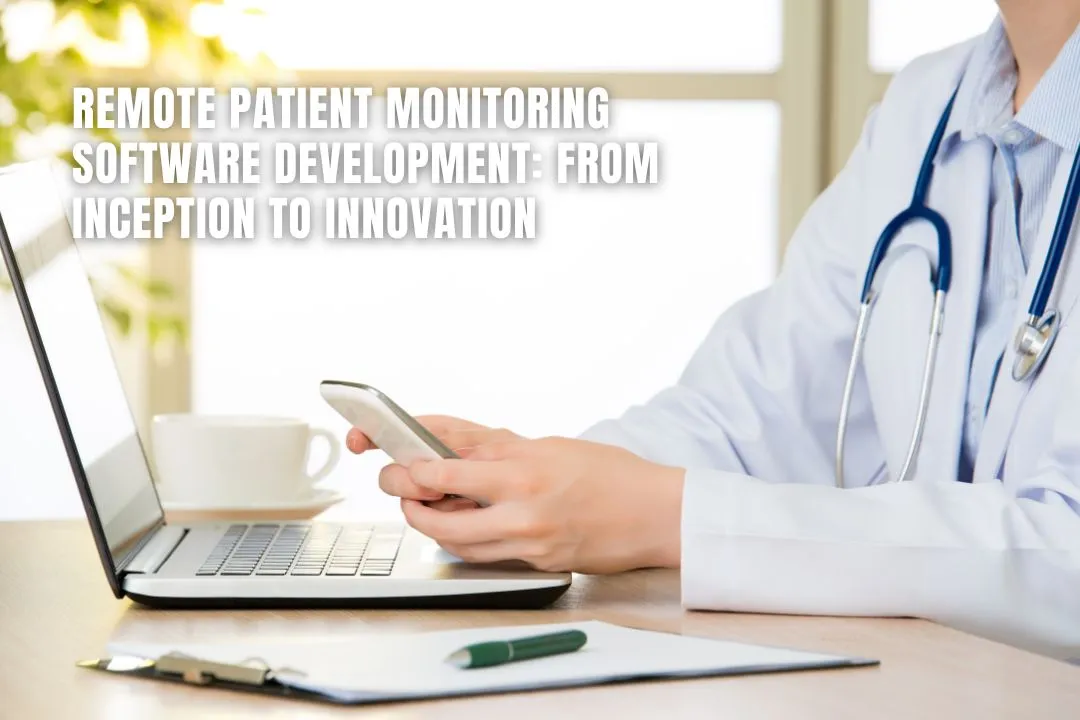Remote Patient Monitoring Software Development: From Inception to Innovation