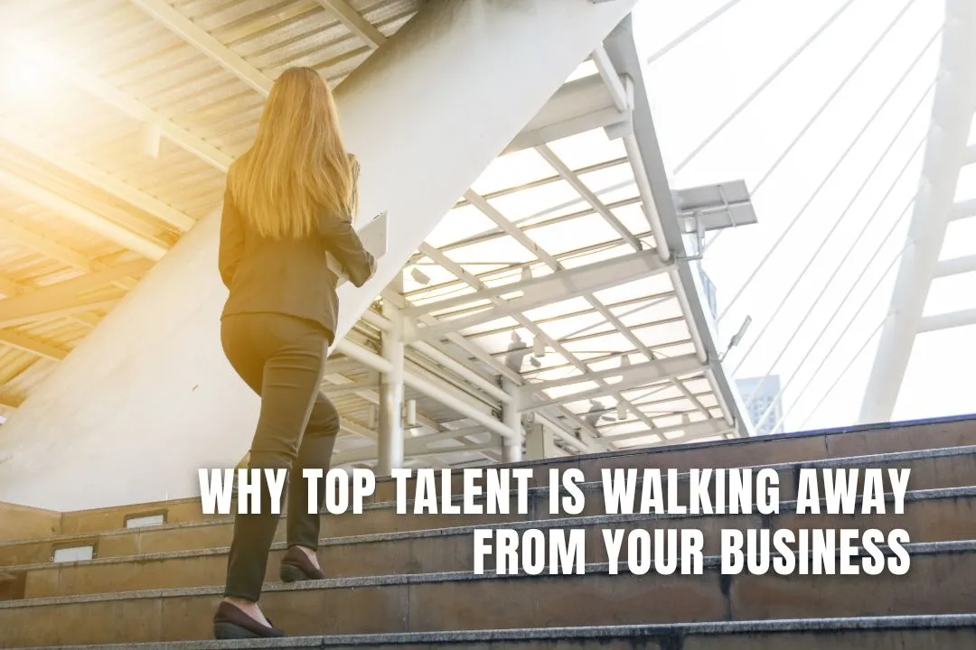 Why Top Talent Is Walking Away From Your Business