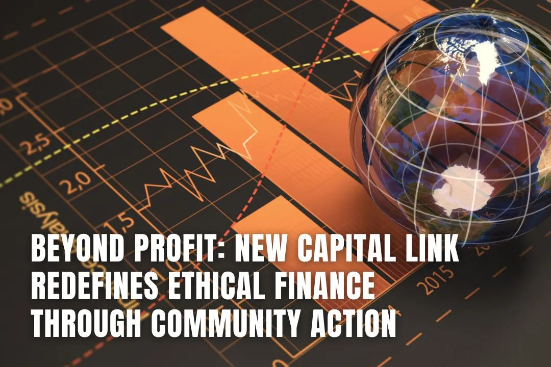 Beyond Profit: New Capital Link Redefines Ethical Finance Through Community Action