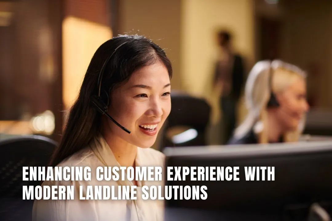 Enhancing Customer Experience with Modern Landline Solutions
