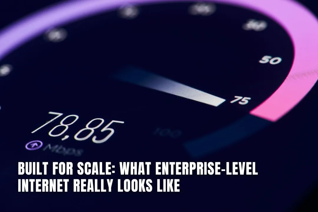 Built for Scale: What Enterprise-Level Internet Really Looks Like