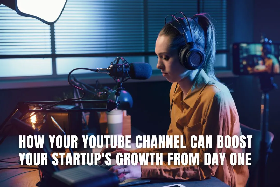 How Your YouTube Channel Can Boost Your Startup's Growth from Day One