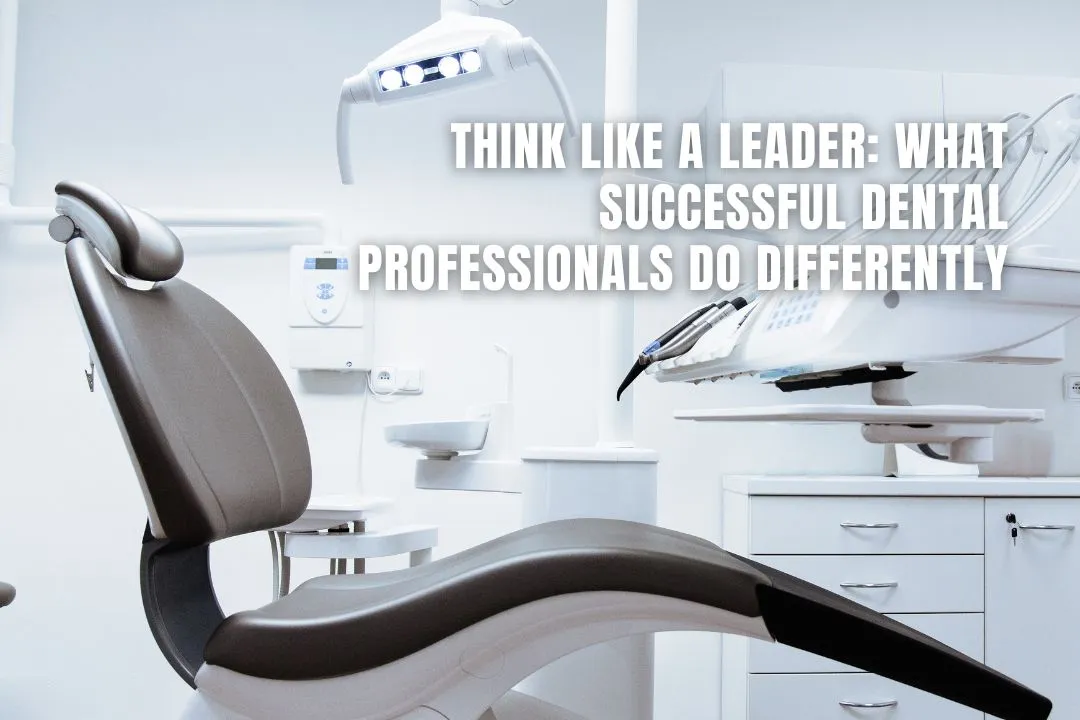 Think Like A Leader: What Successful Dental Professionals Do Differently