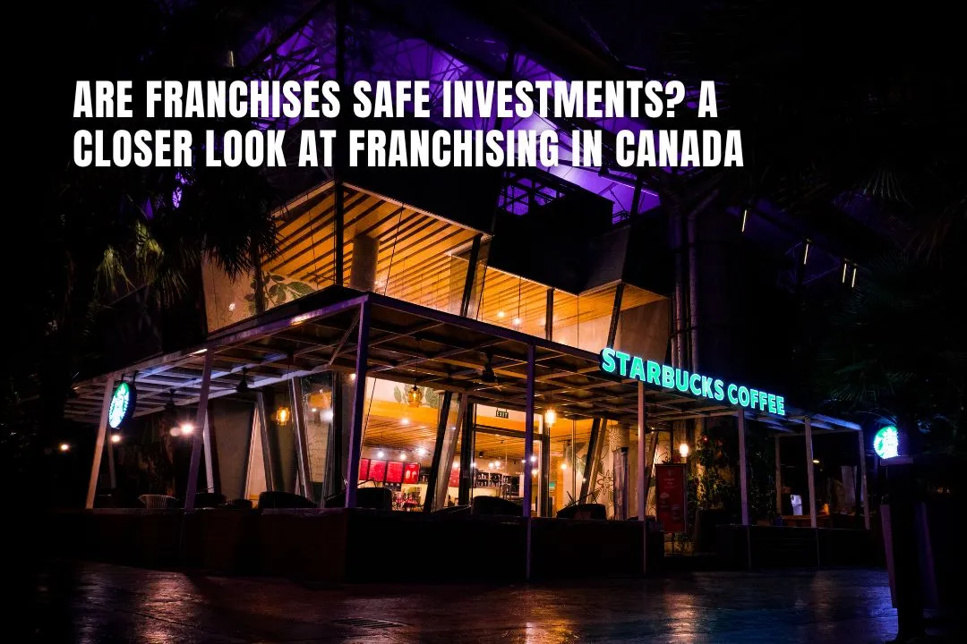 Are Franchises Safe Investments? A Closer Look at Franchising in Canada