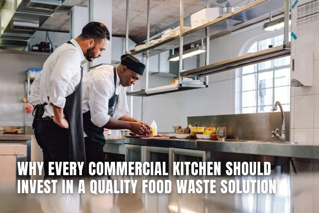 Why Every Commercial Kitchen Should Invest in a Quality Food Waste Solution