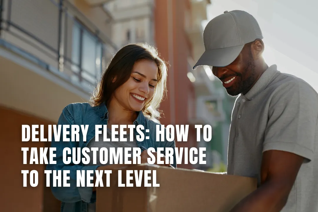 Delivery Fleets: How to Take Customer Service to the Next Level