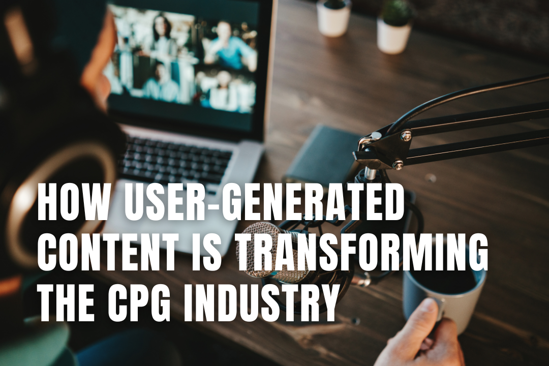 How User Generated Content is Transforming the CPG Industry