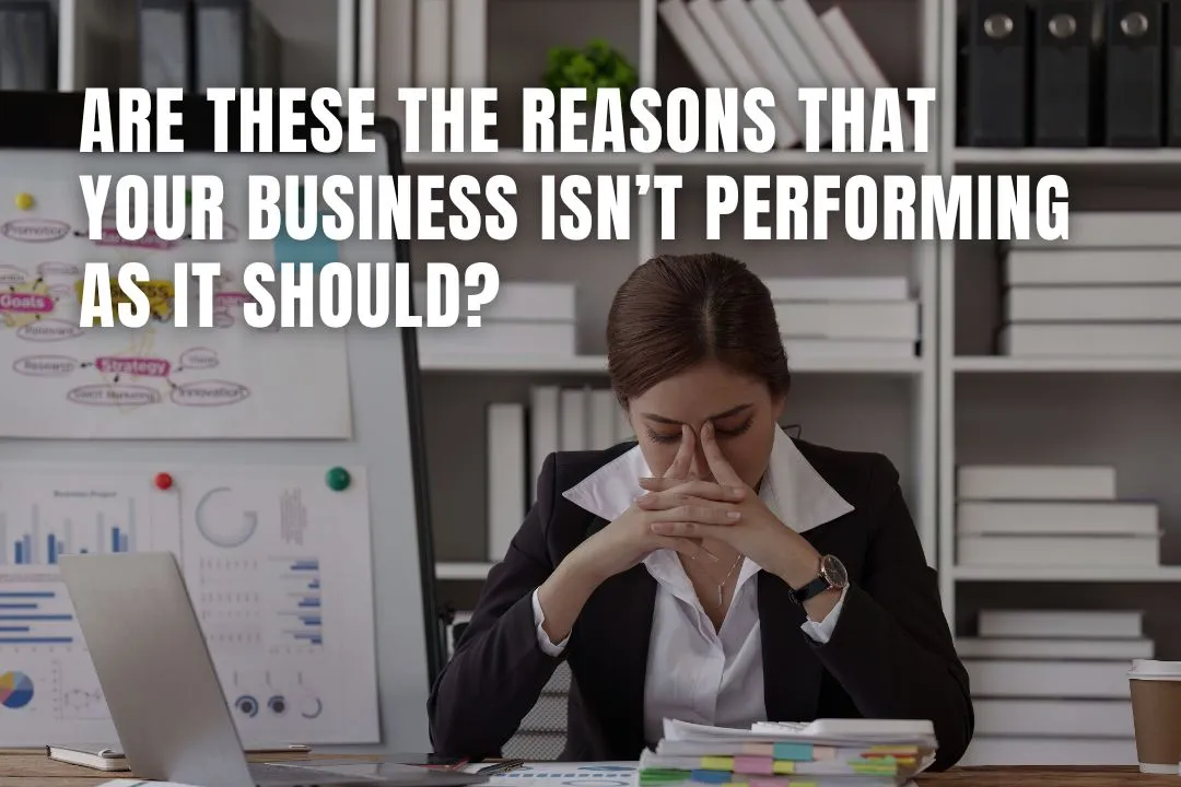 Are These The Reasons That Your Business Isn’t Performing As It Should?