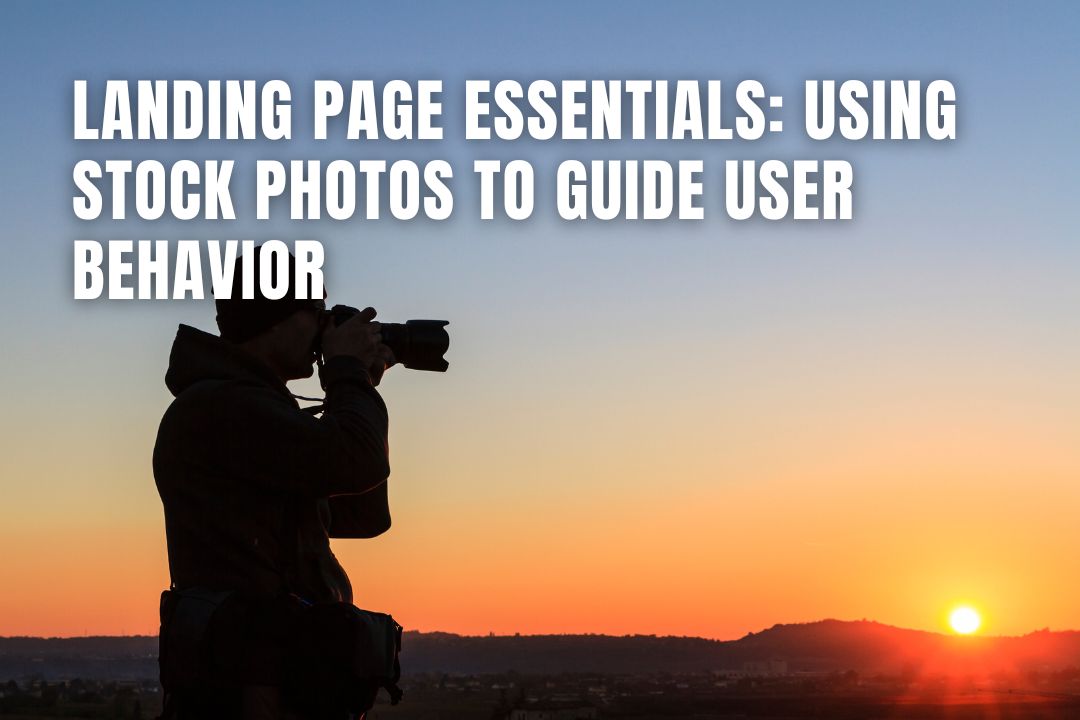 Landing Page Essentials: Using Stock Photos to Boost Conversions