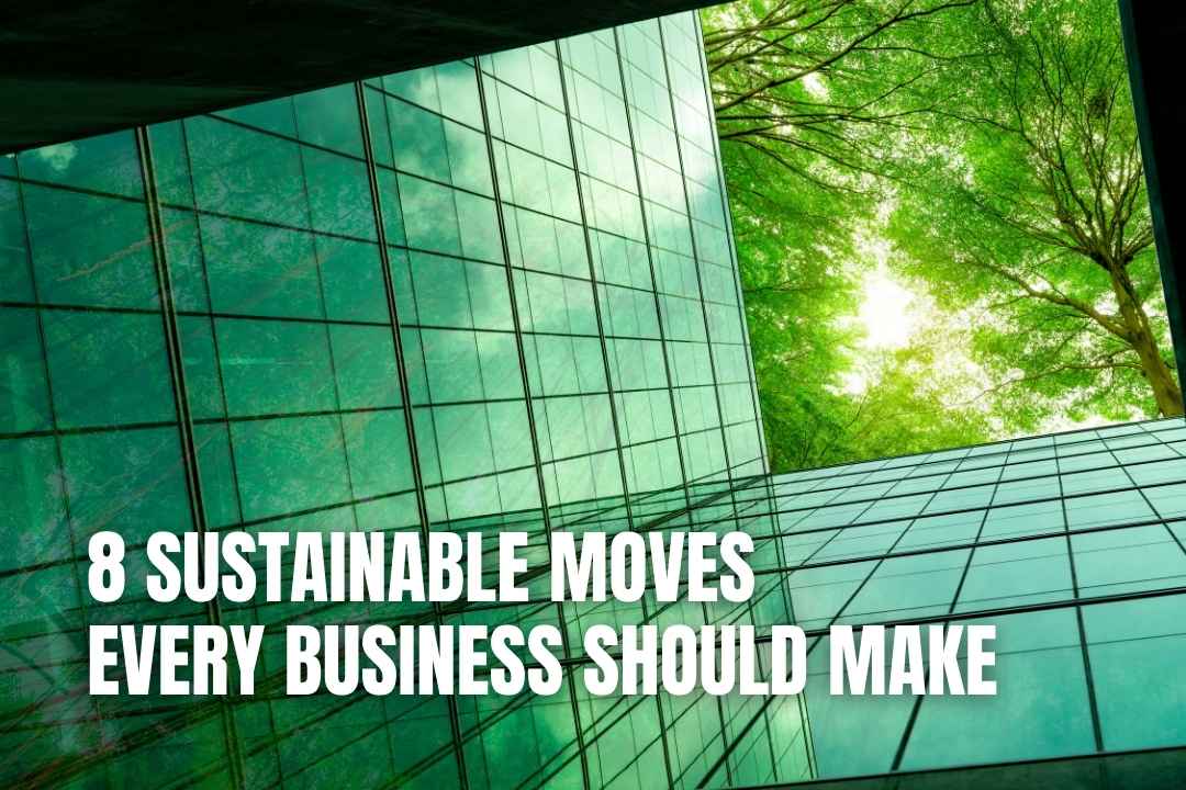 8 Sustainable Moves Every Business Should Make