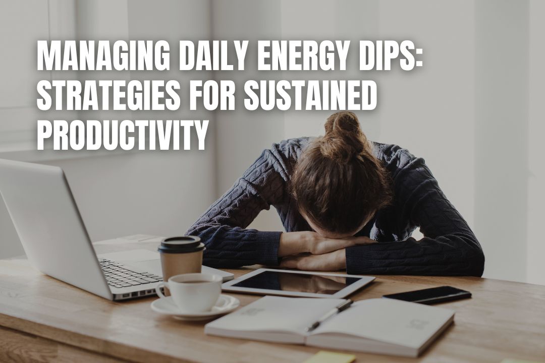 Managing Daily Energy Dips: Strategies For Sustained Productivity