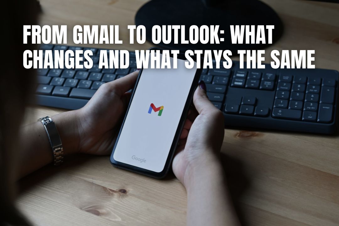 From Gmail to Outlook: What Changes and What Stays the Same
