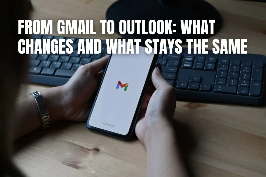 From Gmail to Outlook: What Changes and What Stays the Same