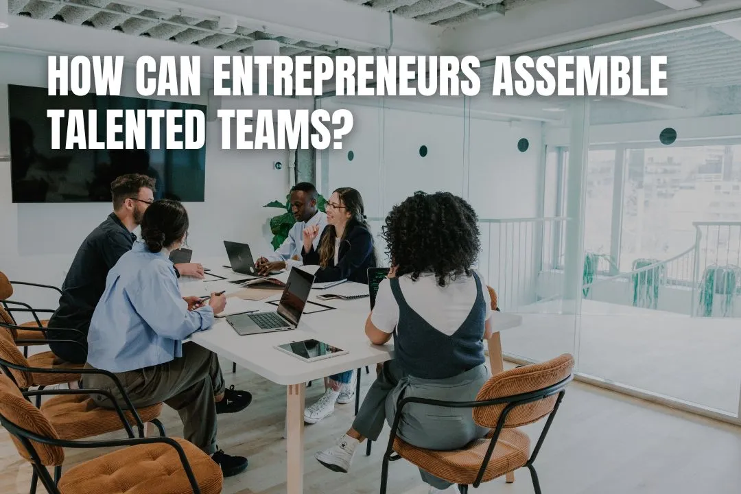 How Can Entrepreneurs Assemble Talented Teams?