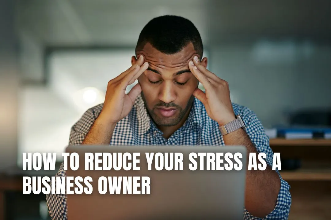 How To Reduce Your Stress As A Business Owner