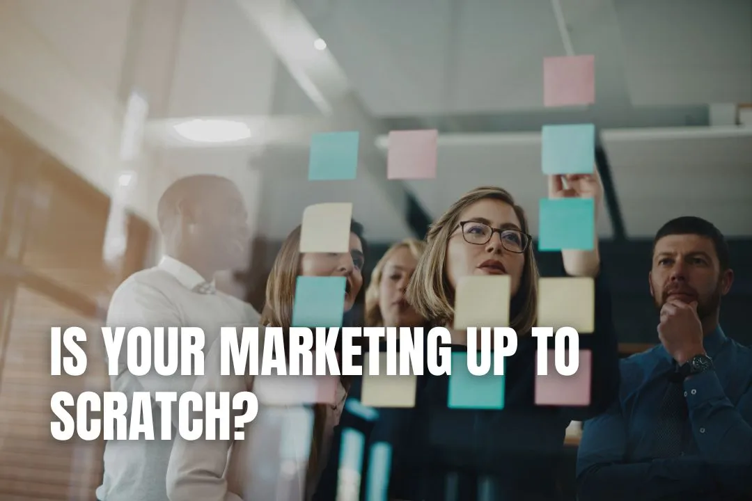 Is Your Marketing Up To Scratch?