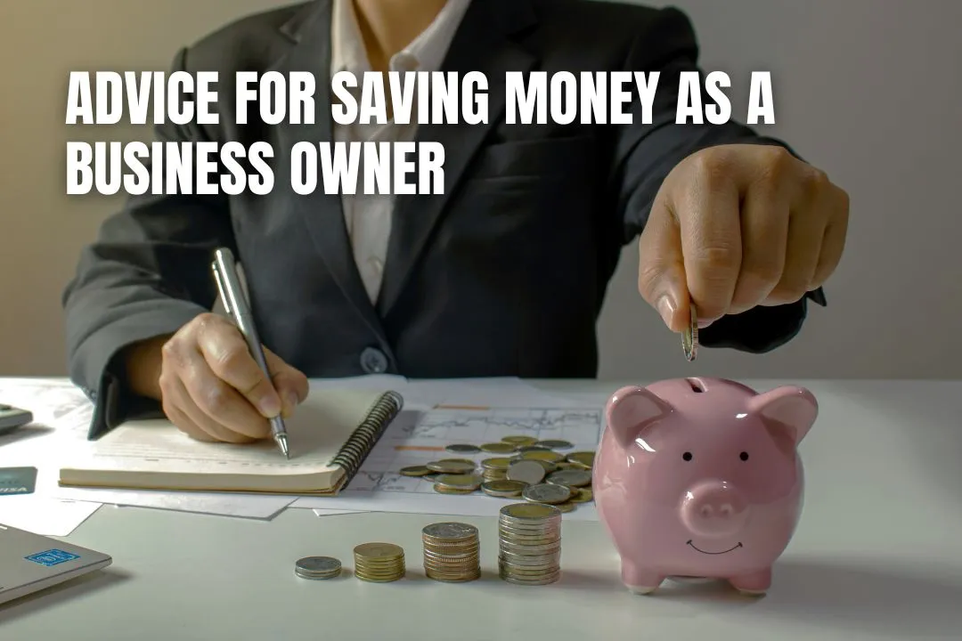 Advice For Saving Money As A Business Owner