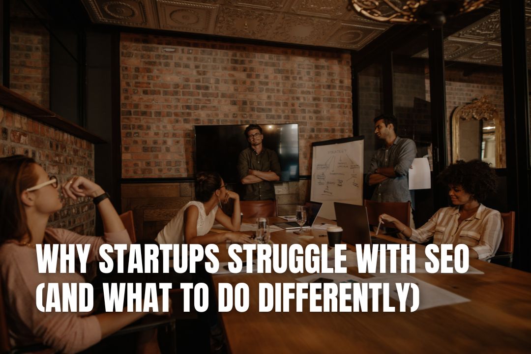 Why Startups Struggle with SEO (and What to Do Differently)