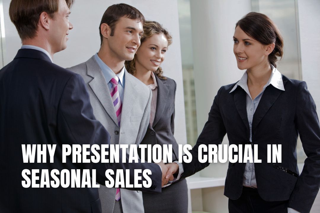 Why Presentation is Crucial in Seasonal Sales