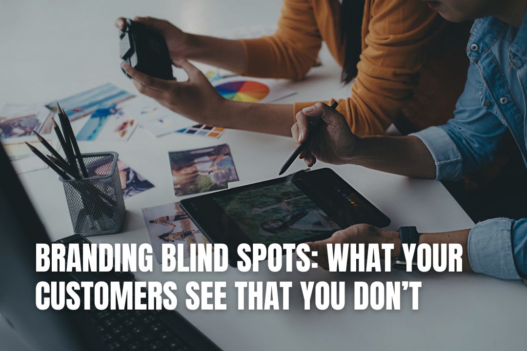 Branding Blind Spots: What Your Customers See That You Don’t