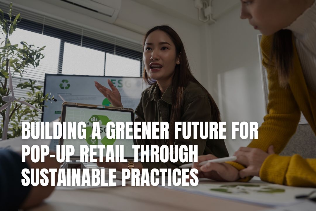 Building A Greener Future For Pop-Up Retail Through Sustainable Practices