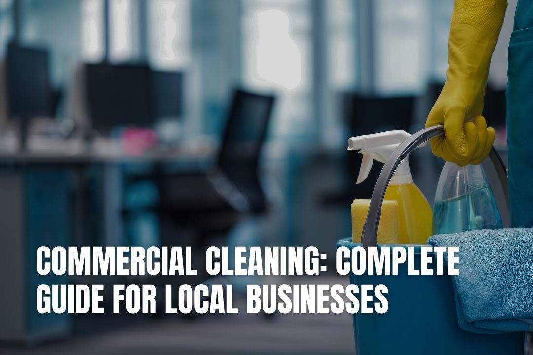 Commercial Cleaning: Complete Guide for Local Businesses