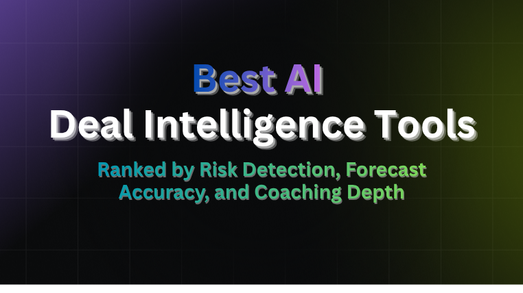 Best AI deal intelligence tools ranked by risk detection, forecast accuracy, and coaching depth