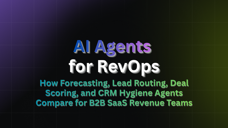 AI agents for RevOps in B2B SaaS: forecasting, lead routing, deal scoring, and CRM hygiene compared