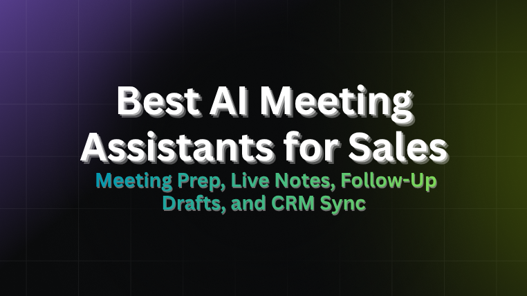 Best AI meeting assistants for sales covering meeting prep, live notes, follow-up drafts, and CRM sync