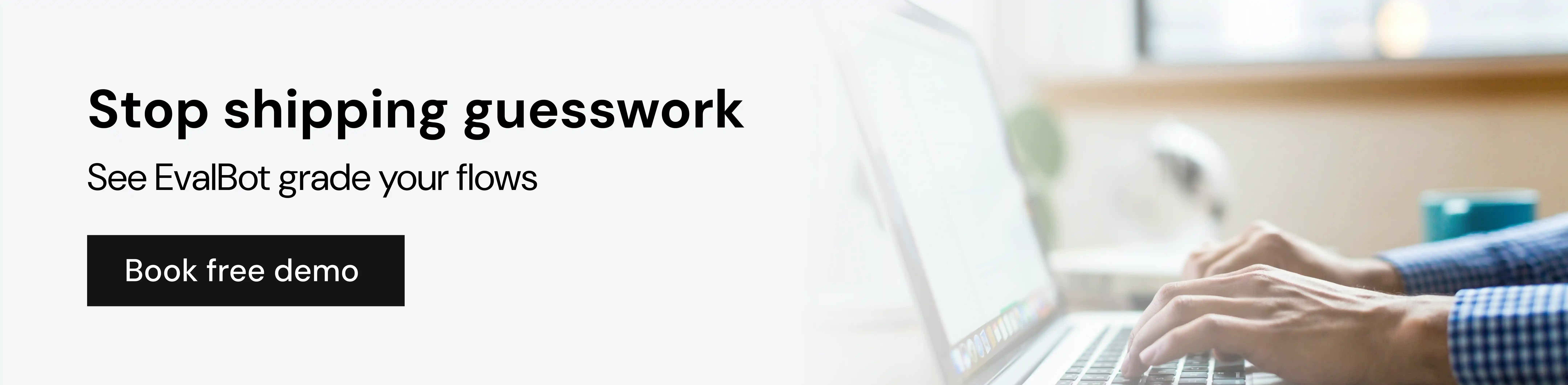 Stop shipping guesswork. See EvalBot grade your flows