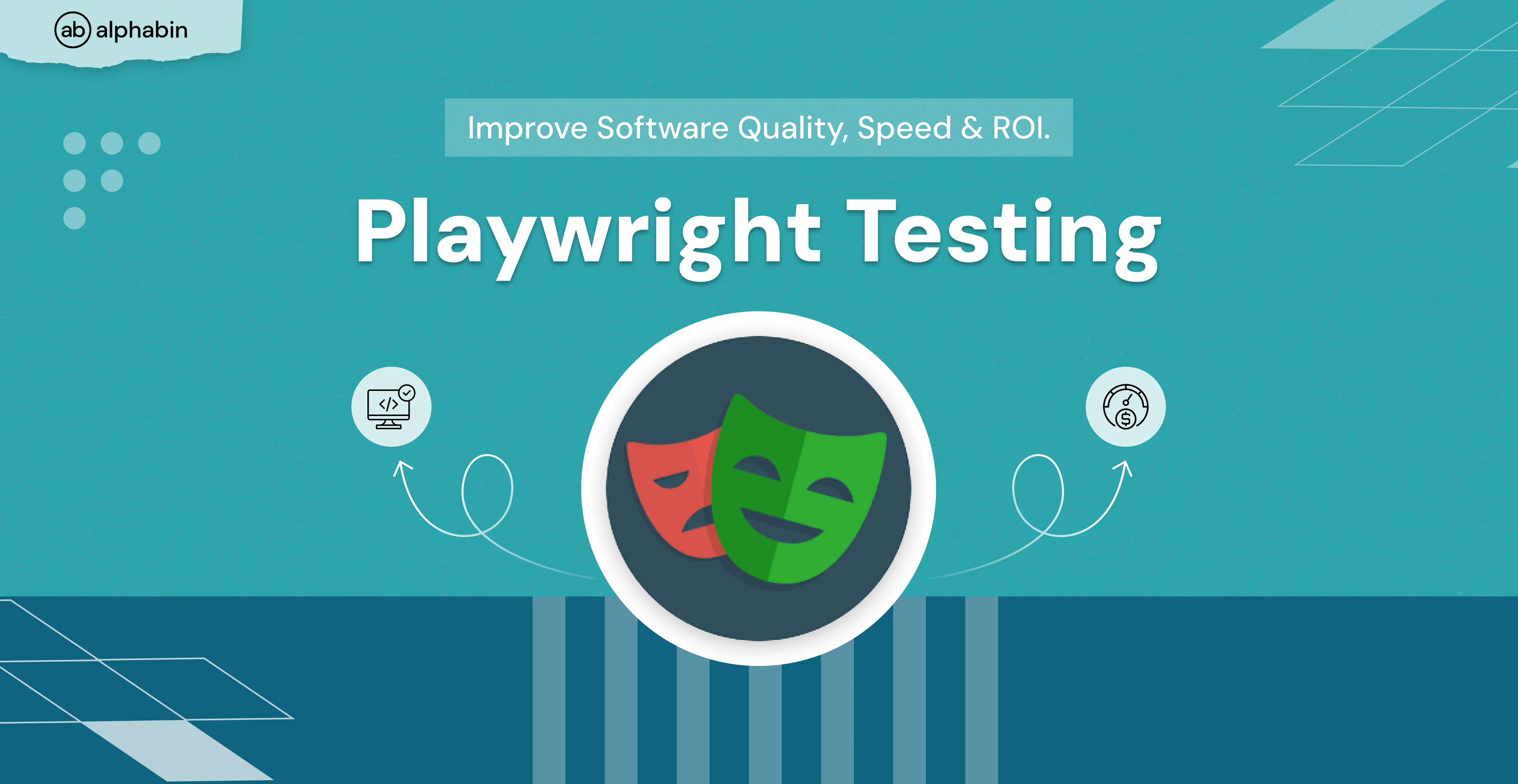 Playwright Testing: Improve Software Quality, Speed & ROI.