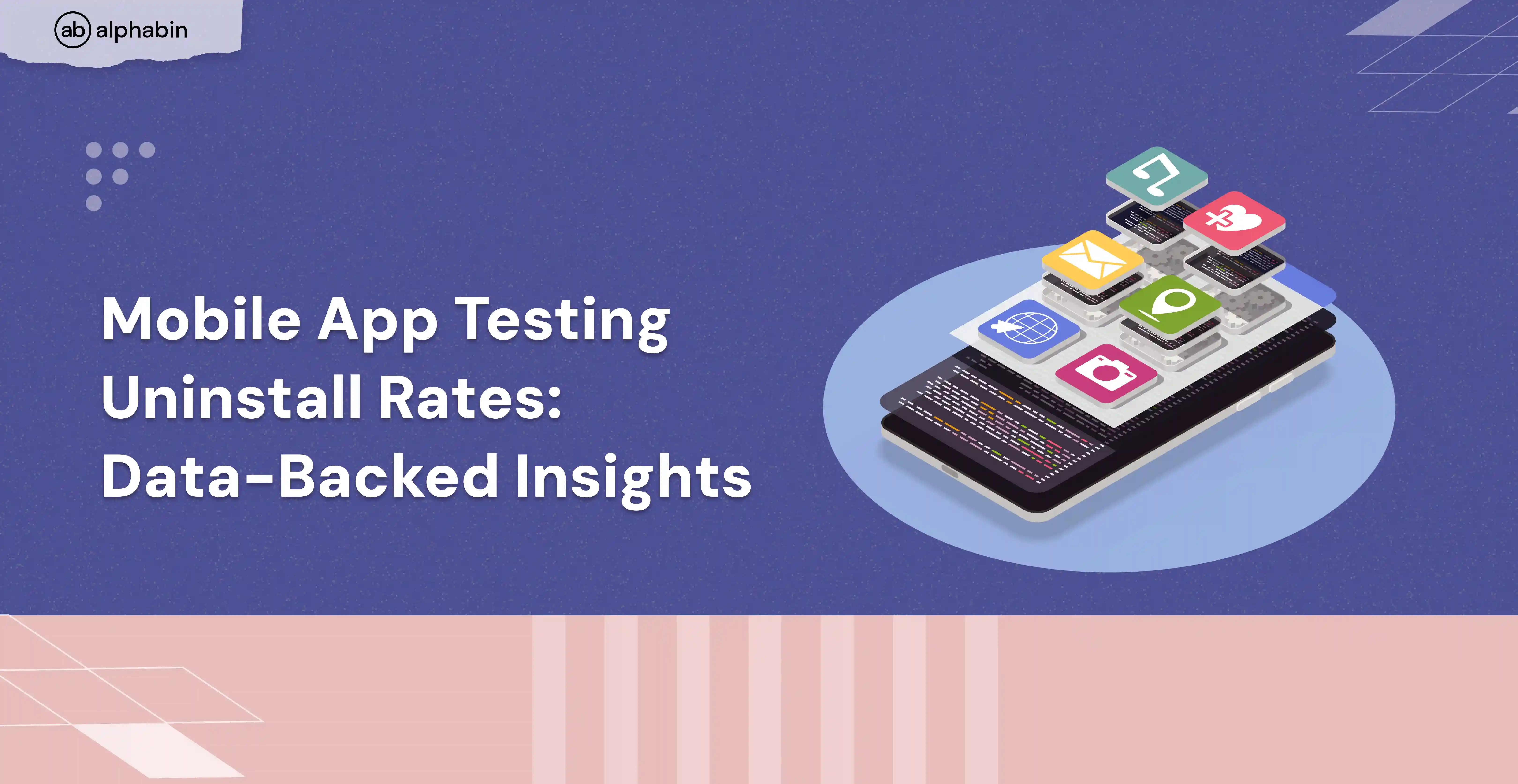 Mobile App Testing Uninstall Rates: Data-Backed Insights