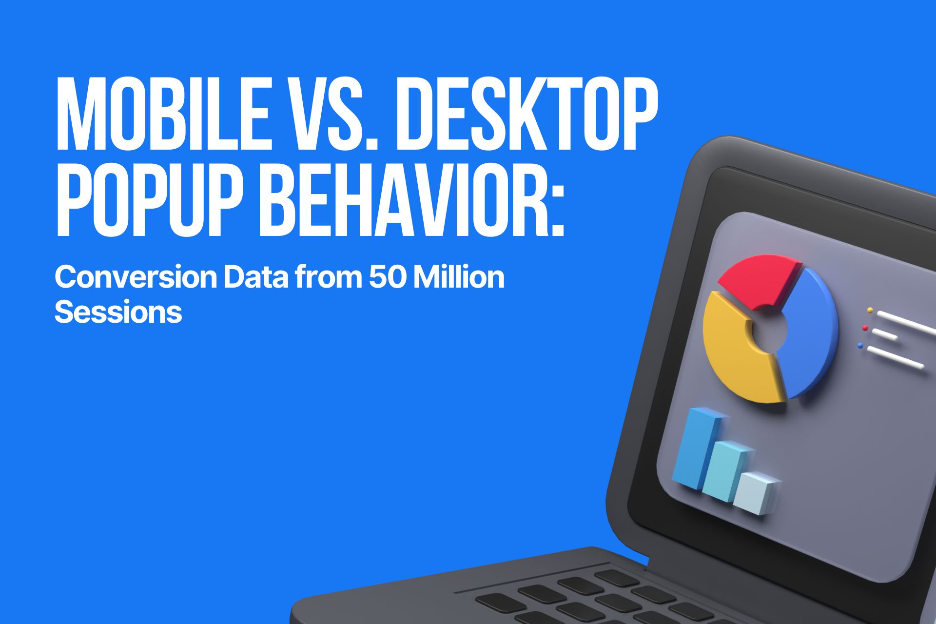Mobile vs. Desktop Popup Behavior: Conversion Data from 50 Million Sessions