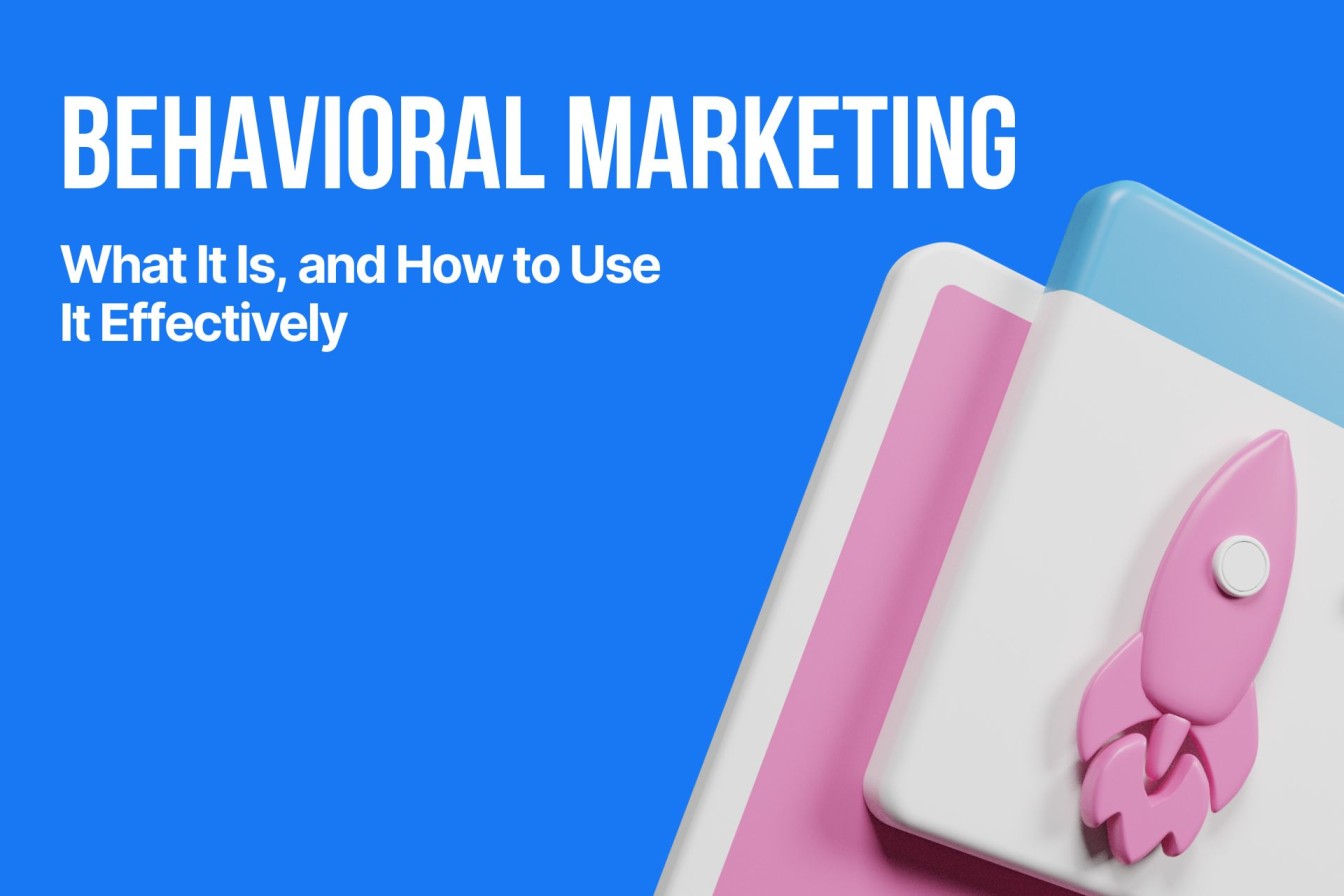 What is Behavioral Marketing and How to Use It Effectively
