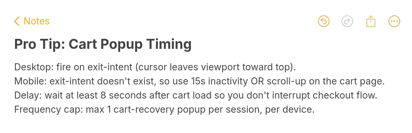 Pro tip note on cart popup timing: use exit-intent on desktop, 15-second inactivity or scroll-up on mobile, delay at least 8 seconds after cart load, and cap at one cart-recovery popup per session per device