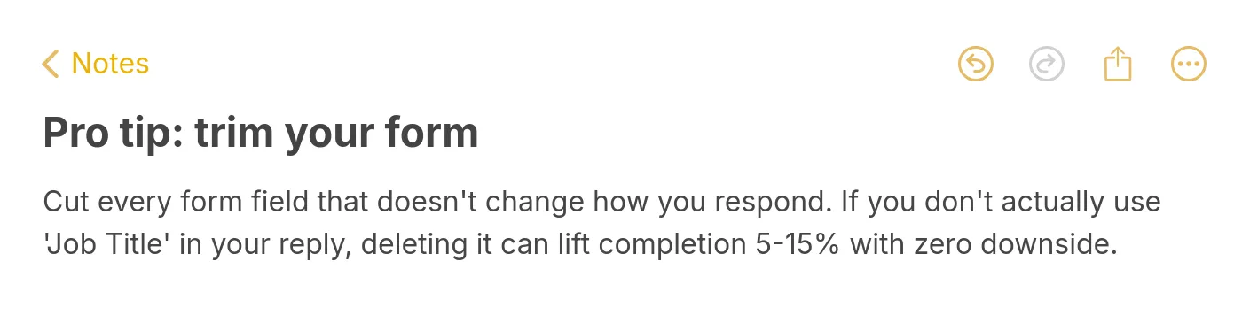 Apple Notes style pro tip: cut form fields you don't actually use in your reply to lift completion 5-15%
