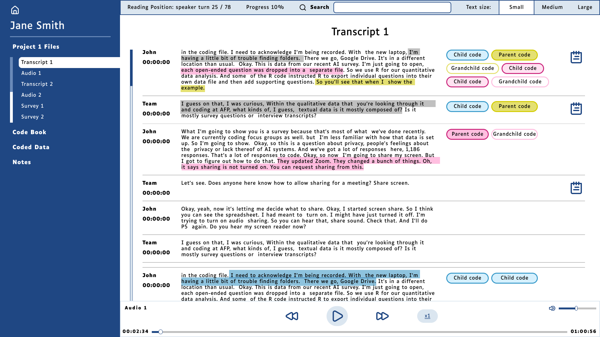 Transcript page for the prototype. It features a left column with tabs to important pages in the software: project files, code book, coded data and notes. On the top page there's a tool bar with position information, transcript progress, a search bar and a text size selector. In the main area of the page, the working area, the transcript is formatted in a grid system. First column includes the speaker and timestamp, second column includes the excerpts, third column is for codes applied and last column has a note icon in case a researcher left a note. Lastly, at the bottom of the screen, there's a player for the audio version of the transcript.